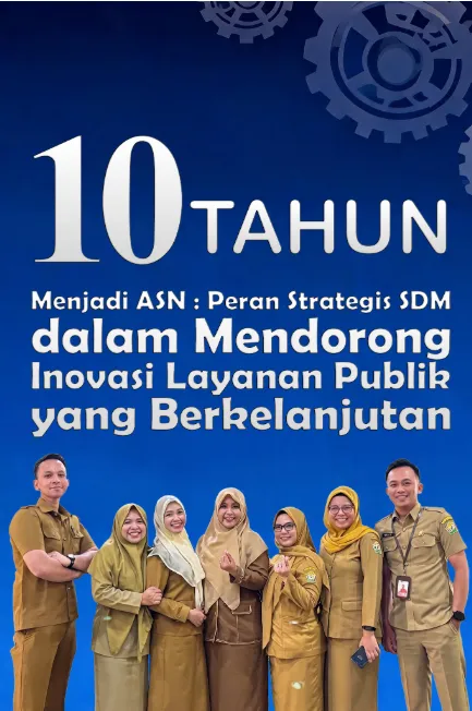 10 Tahun Menjadi ASN : Peran Strategi SDM dalam Mendorong Inovasi Layanan Publik yang Berkelanjutan